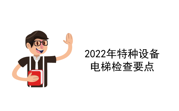 2022年特種設(shè)備電梯檢查要點